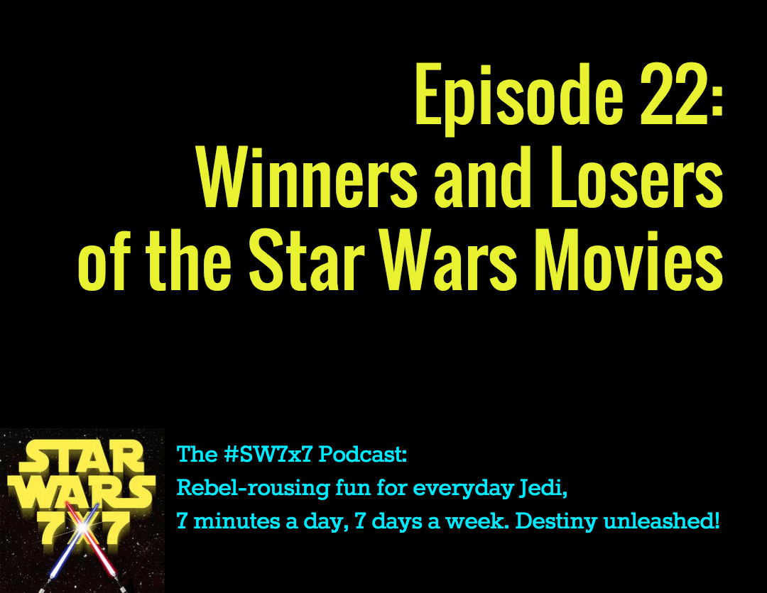 Star Wars 7x7, Episode 22: WInners and Losers of the Star Wars Movies