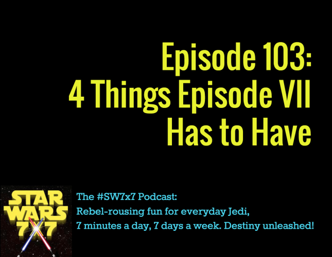 4 Things Episode VII Has to Have