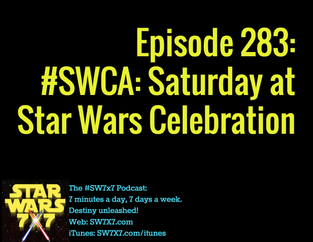 Episode 283 SWCA Saturday at Star Wars Celebration Star Wars 7x7