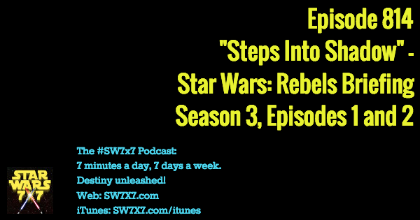 Episode 814: "Steps Into Shadow" - Star Wars Rebels Briefing, Season 3, Episode 1