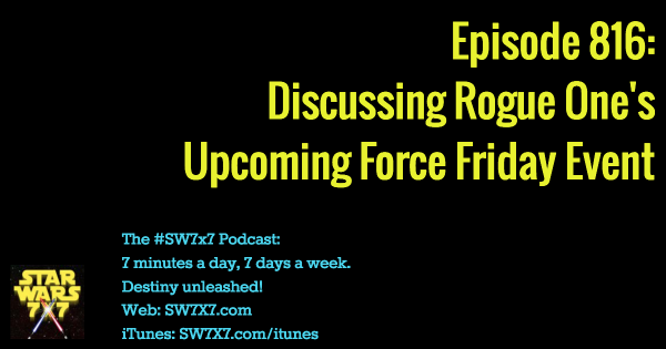 Episode 816: Discussing Rogue One's "Force Friday" Event