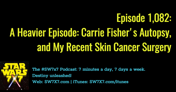 1082-carrie-fisher-autopsy-and-my-skin-cancer-surgery