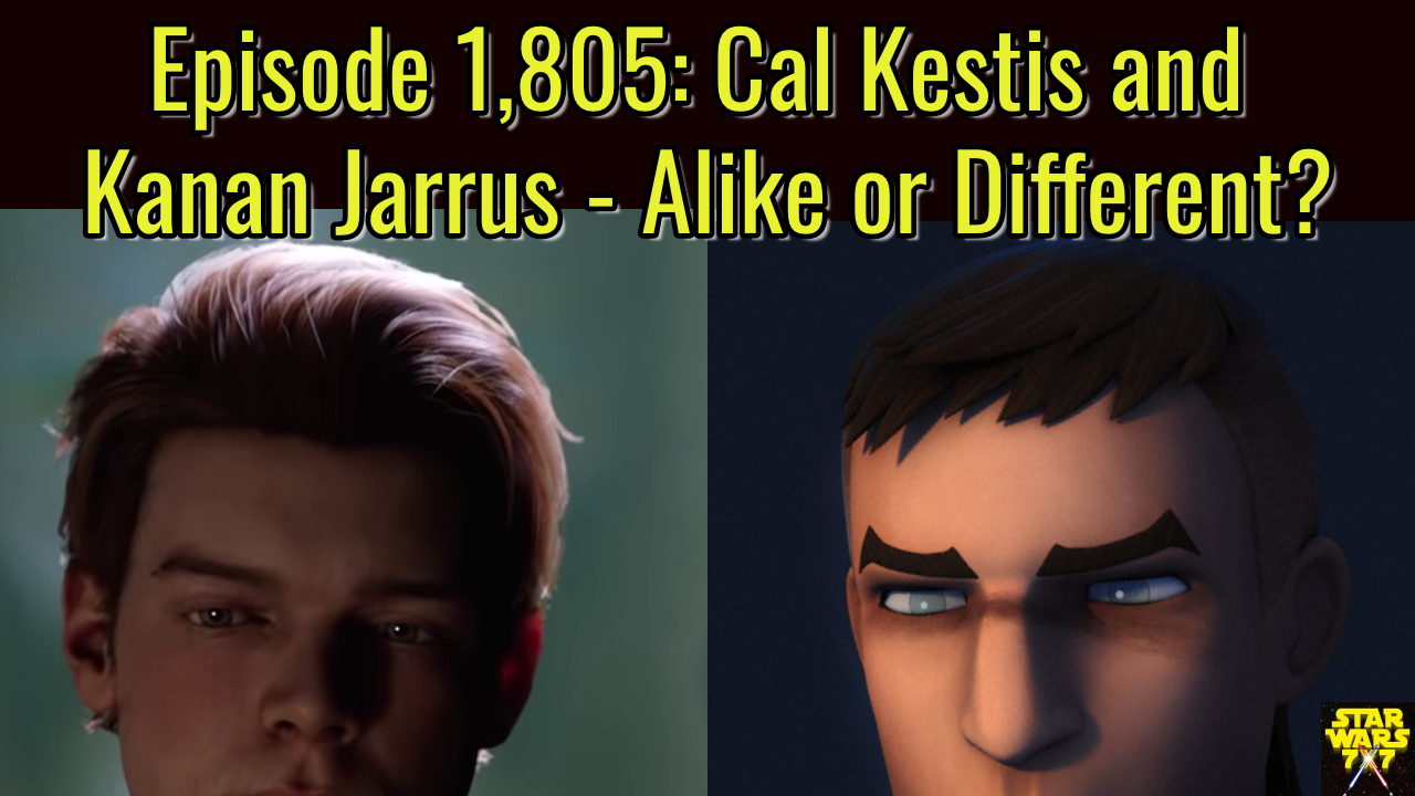 Episode 1,805: Cal Kestis and Kanan Jarrus - Alike or Different? - Star Wars  7x7