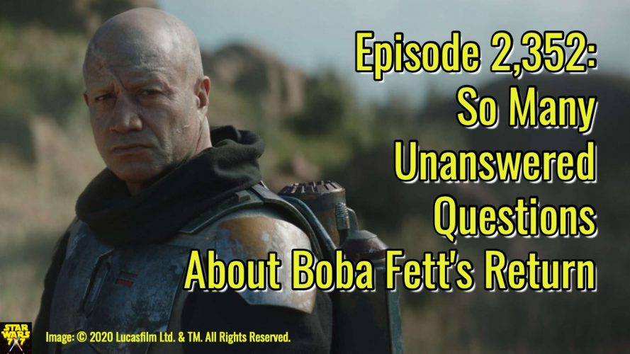 Episode 2,352: So Many Unanswered Questions About Boba Fett's Return